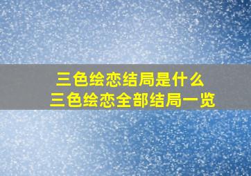 三色绘恋结局是什么 三色绘恋全部结局一览